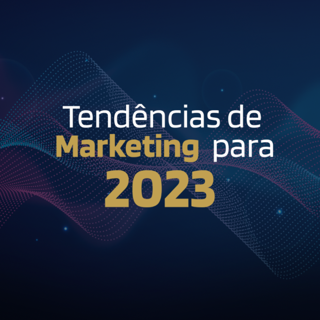 Tendências Para Ficar Atento Ao Aplicar Seu Marketing Em 2023 Propagou Ideias E Negócios 